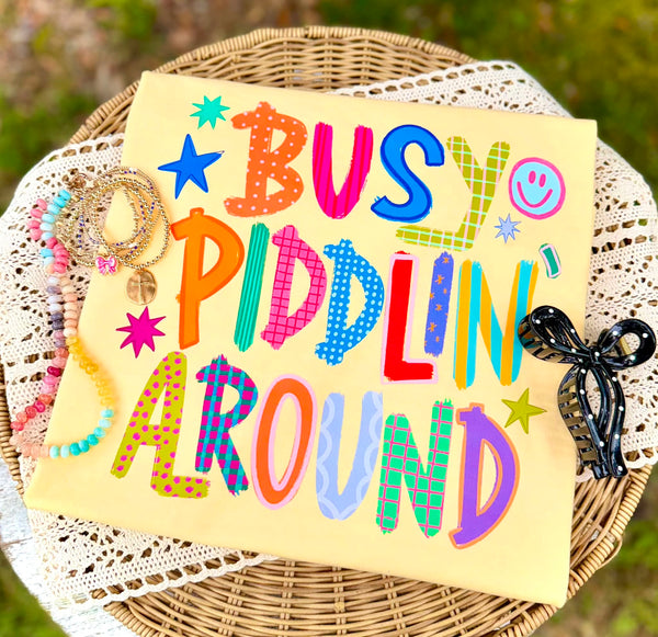 Busy Piddlin' Around (Closes 7/18)