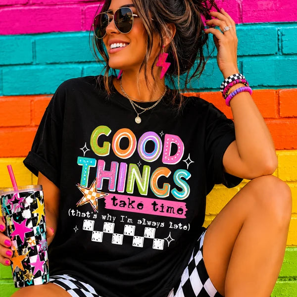Good Things Take Time That's Why I'm Always Late (Closes 10/3)